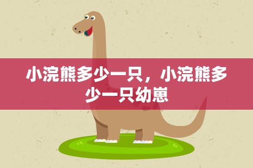 小浣熊多少一只，小浣熊多少一只幼崽