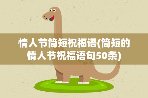 情人节简短祝福语(简短的情人节祝福语句50条)