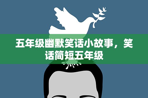 五年级幽默笑话小故事，笑话简短五年级