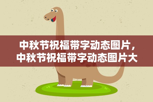 中秋节祝福带字动态图片，中秋节祝福带字动态图片大全