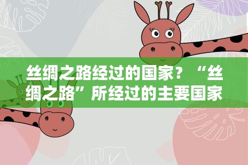 丝绸之路经过的国家？“丝绸之路”所经过的主要国家有哪些