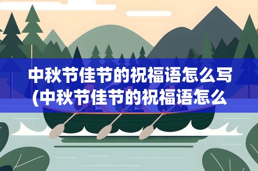 中秋节佳节的祝福语怎么写(中秋节佳节的祝福语怎么写长句)
