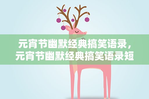 元宵节幽默经典搞笑语录，元宵节幽默经典搞笑语录短句