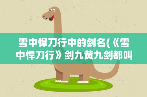 雪中悍刀行中的剑名(《雪中悍刀行》剑九黄九剑都叫什么名)