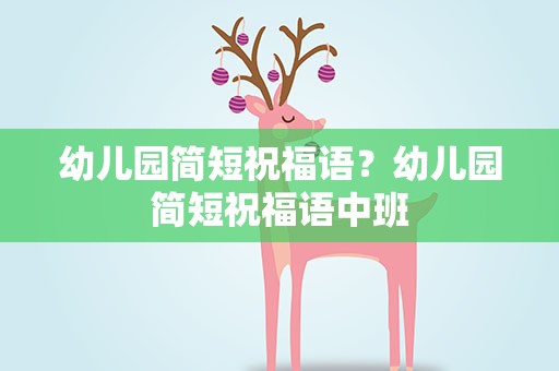 幼儿园简短祝福语？幼儿园简短祝福语中班