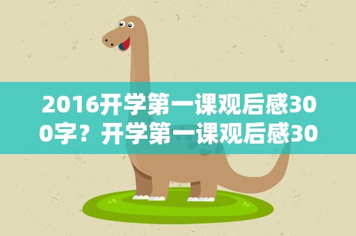 2016开学第一课观后感300字？开学第一课观后感300字