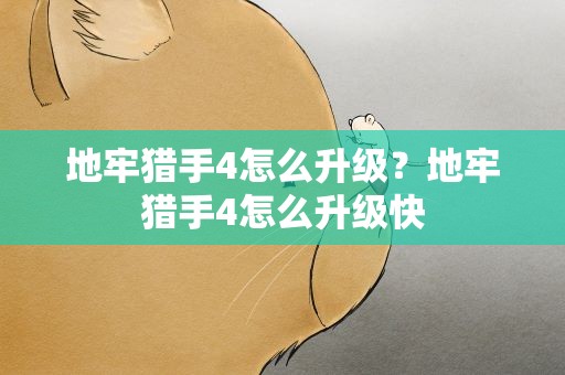 地牢猎手4怎么升级？地牢猎手4怎么升级快