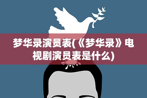 梦华录演员表(《梦华录》电视剧演员表是什么)
