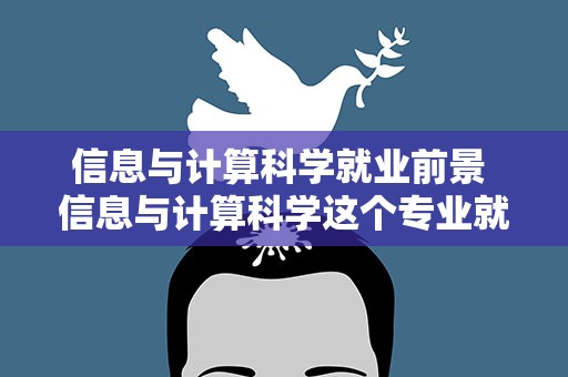 信息与计算科学就业前景 信息与计算科学这个专业就业怎么样前景呢