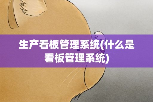 生产看板管理系统(什么是看板管理系统)