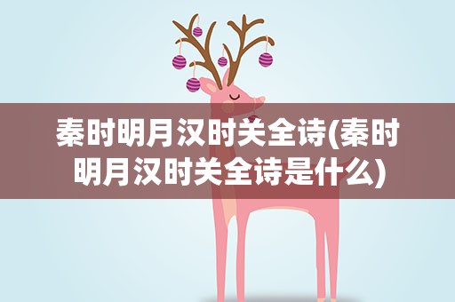 秦时明月汉时关全诗(秦时明月汉时关全诗是什么)