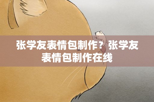 张学友表情包制作？张学友表情包制作在线