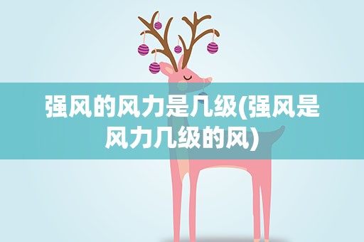 强风的风力是几级(强风是风力几级的风)