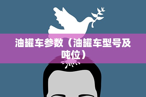 油罐车参数（油罐车型号及吨位）