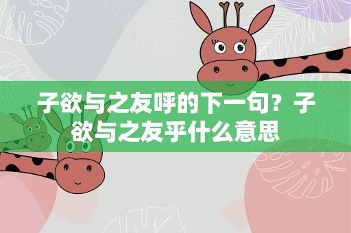 子欲与之友呼的下一句？子欲与之友乎什么意思