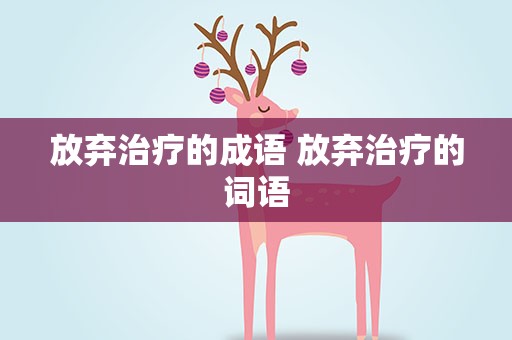 放弃治疗的成语 放弃治疗的词语