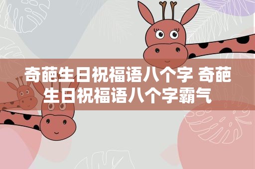 奇葩生日祝福语八个字 奇葩生日祝福语八个字霸气