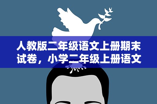 人教版二年级语文上册期末试卷，小学二年级上册语文期末考试试卷