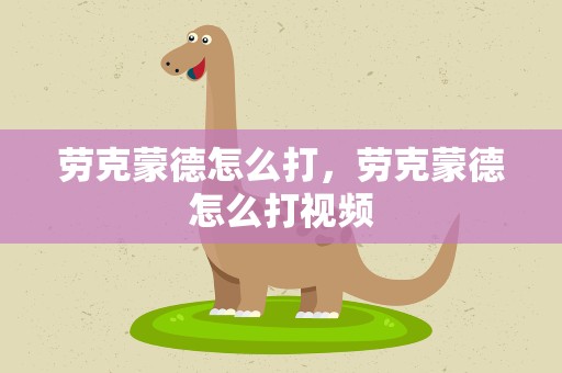 劳克蒙德怎么打，劳克蒙德怎么打视频