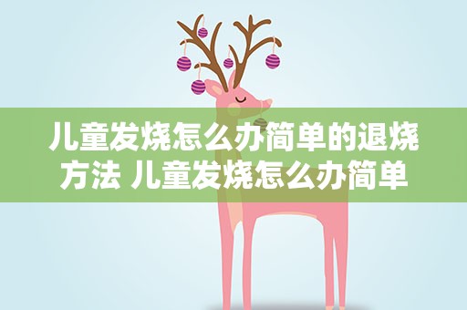 儿童发烧怎么办简单的退烧方法 儿童发烧怎么办简单的退烧方法推拿