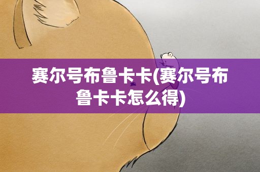 赛尔号布鲁卡卡(赛尔号布鲁卡卡怎么得)