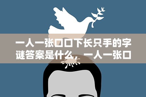 一人一张口口下长只手的字谜答案是什么，一人一张口口下长只手谜语是什么