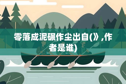 零落成泥碾作尘出自(》,作者是谁)
