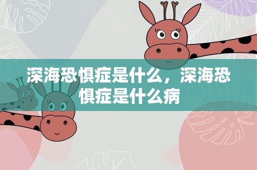 深海恐惧症是什么，深海恐惧症是什么病