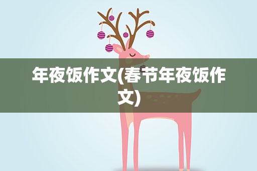 年夜饭作文(春节年夜饭作文)
