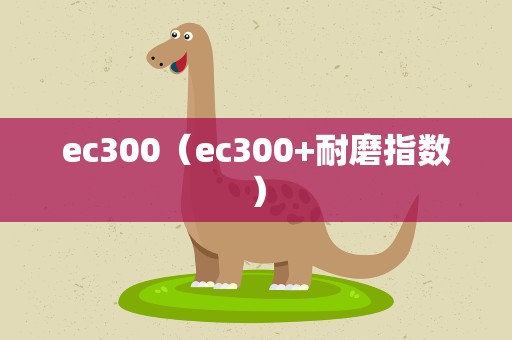 ec300（ec300+耐磨指数）