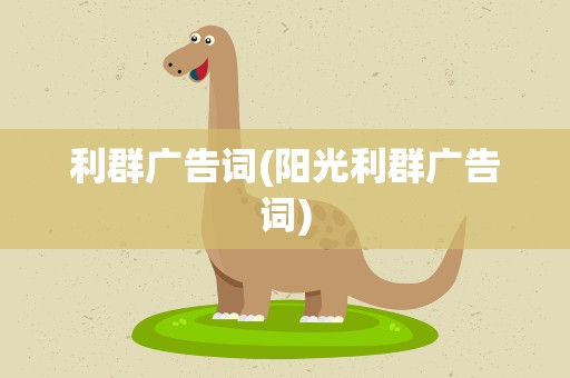利群广告词(阳光利群广告词)