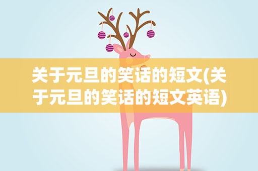 关于元旦的笑话的短文(关于元旦的笑话的短文英语)