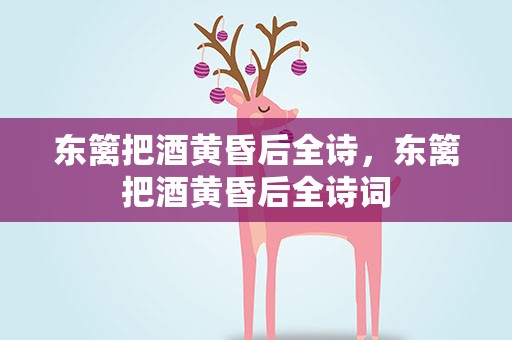 东篱把酒黄昏后全诗，东篱把酒黄昏后全诗词