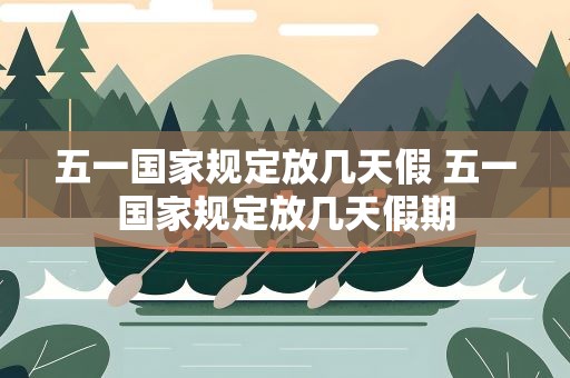 五一国家规定放几天假 五一国家规定放几天假期