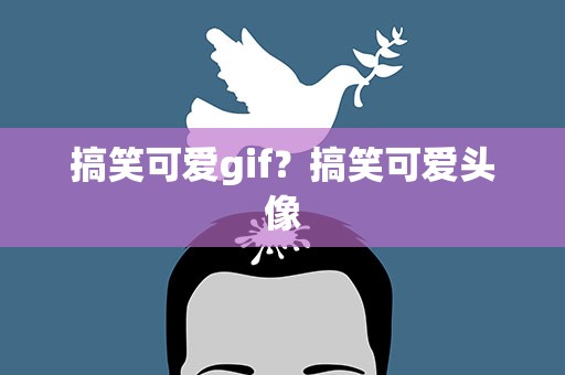 搞笑可爱gif？搞笑可爱头像