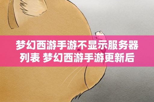 梦幻西游手游不显示服务器列表 梦幻西游手游更新后选择不了服务器列表怎么办