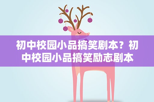 初中校园小品搞笑剧本？初中校园小品搞笑励志剧本