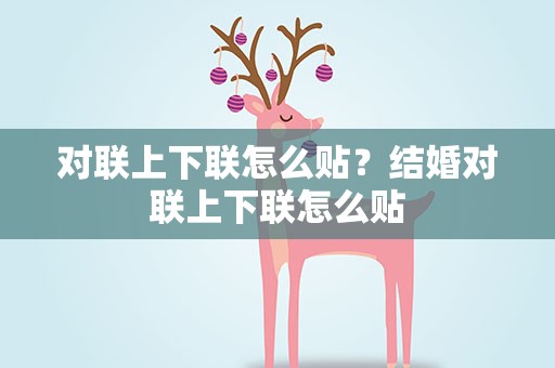 对联上下联怎么贴？结婚对联上下联怎么贴