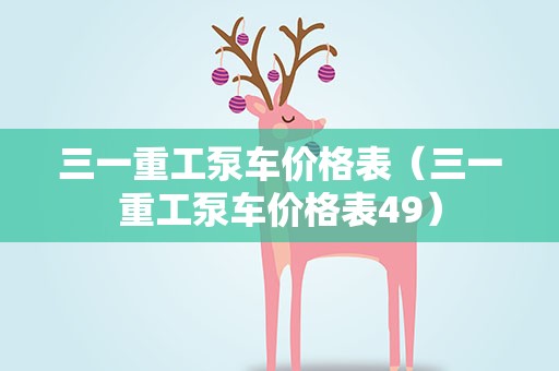 三一重工泵车价格表（三一重工泵车价格表49）