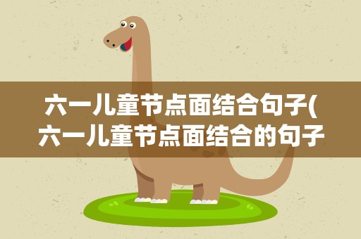 六一儿童节点面结合句子(六一儿童节点面结合的句子)