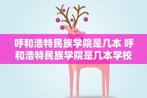 呼和浩特民族学院是几本 呼和浩特民族学院是几本学校
