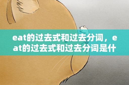 eat的过去式和过去分词，eat的过去式和过去分词是什么