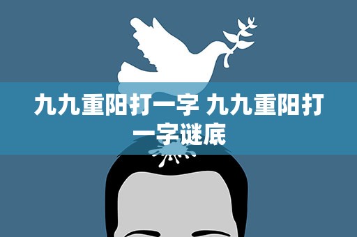 九九重阳打一字 九九重阳打一字谜底