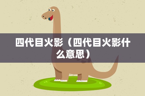 四代目火影（四代目火影什么意思）