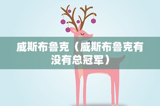 威斯布鲁克（威斯布鲁克有没有总冠军）