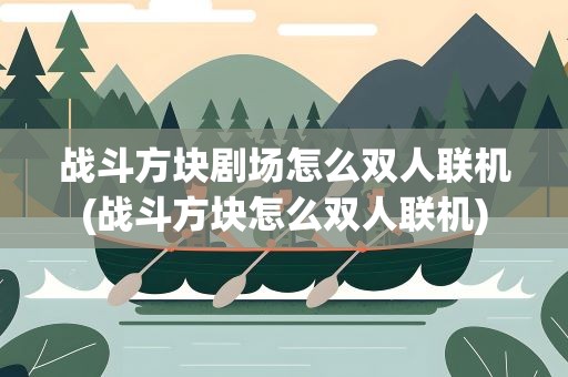 战斗方块剧场怎么双人联机(战斗方块怎么双人联机)