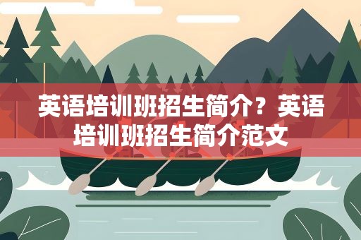 英语培训班招生简介？英语培训班招生简介范文