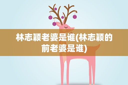 林志颖老婆是谁(林志颖的前老婆是谁)
