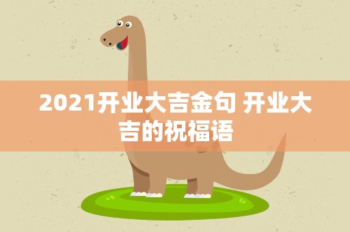 2021开业大吉金句 开业大吉的祝福语