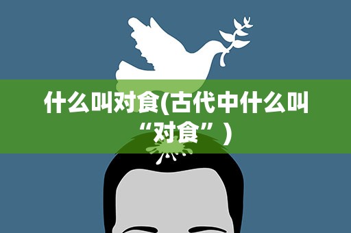 什么叫对食(古代中什么叫“对食”)